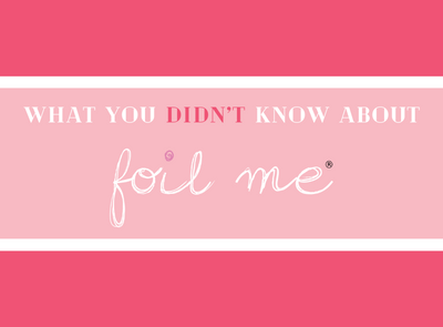 It’s all in the Details: what you didn’t know about Foil Me