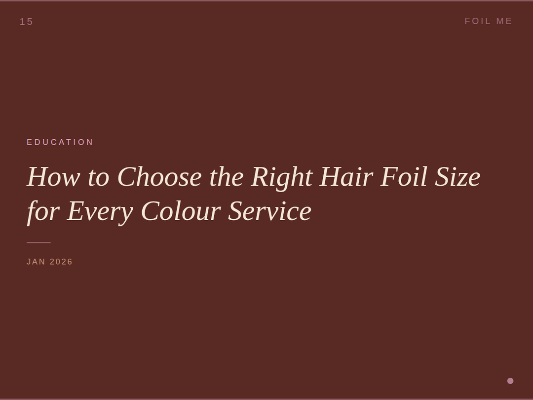 How to Choose the Right Hair Foil Size for Every Colour Service